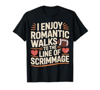 I Enjoy Romantic Walks to The Line of Scrimmage |- T-Shirt