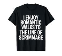I Enjoy Romantic Walks to The Line of Scrimmage |- T-Shirt