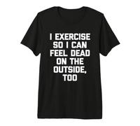 I Exercise So I Can Feel Dead on The Outside - Funny Gym T-Shirt Haut de Gamme