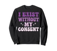 I Exist Without My Consent Sweatshirt