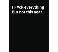 I F*ck everything: But not this year; Over 180 Pages with Full-Color Inserts, and a Spacious 8.5x11 Format - Perfect for Those Who Need Plenty of Room for Writing