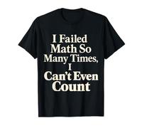I Failed Math So Many Times, I Can't Even Count |- T-Shirt