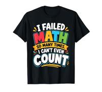 I Failed Math So Many Times, I Can't Even Count T-Shirt