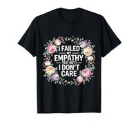 I Failed My Empathy Test But I Don't Care Attitude |- T-Shirt