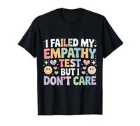 I Failed My Empathy Test But I Don't Care Attitude |- T-Shirt