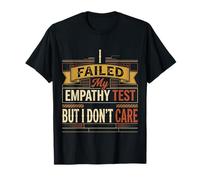 I Failed My Empathy Test But I Don't Care Attitude - T-Shirt