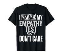 I Failed My Empathy Test But I Don't Care Attitude - T-Shirt