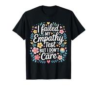 I Failed My Empathy Test But I Don't Care Attitude |- T-Shirt