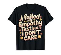 I Failed My Empathy Test But I Don't Care Attitude |- T-Shirt