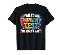 I Failed My Empathy Test But I Don't Care Attitude - T-Shirt