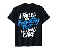 I Failed My Empathy Test But I Don't Care Attitude |- T-Shirt