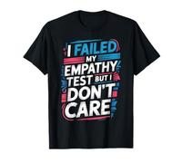 I Failed My Empathy Test But I Don't Care Attitude T-Shirt