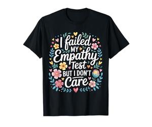I Failed My Empathy Test But I Don't Care Attitude |- T-Shirt