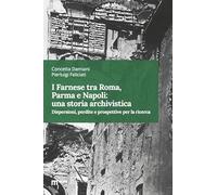 I Farnese tra Roma, Parma e Napoli: una storia archivistica. Dispersioni, perdite e prospettive per la ricerca