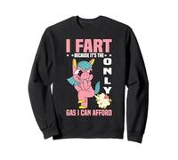I Fart Because It's The Only Gas I Can Afford - Sweatshirt
