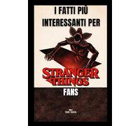 I FATTI PIÙ INTERESSANTI PER STRANGER THINGS FANS: 300+ curiosità incredibili, Easter egg nascosti, segreti dietro le quinte e trivia dal mondo di Hawkins e dell’Upside Down