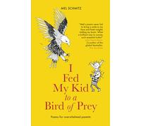 I Fed My Kid To A Bird of Prey: Poems for overwhelmed parents