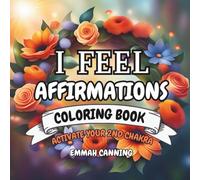 I Feel Affirmations Adult Coloring Book - Floral Wreaths: Sacral Chakra Edition - Activate Your 2nd Chakra.: Uplifting Coloring Book for Adults and Teens (50 Affirmations Floral Wreaths)
