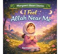 I Feel Allah Near Me: An Islamic Bedtime Story for Kids About Salah (Prayer), Dua, Feelings, and Trust in Allah (Maryam’s Heart Stories)