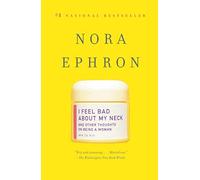 [I Feel Bad about My Neck: And Other Thoughts on Being a Woman] [By: Ephron, Nora] [April, 2008]