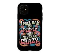 I Feel Bad for People That Never Go Crazy Spontanément Folle Coque pour iPhone 11