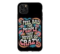 I Feel Bad for People That Never Go Crazy Spontanément Folle Coque pour iPhone 11 Pro Max