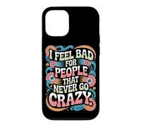 I Feel Bad for People That Never Go Crazy Spontanément Folle Coque pour iPhone 12/12 Pro