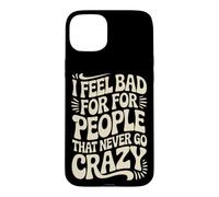 I Feel Bad for People That Never Go Crazy Spontanément Folle Coque pour iPhone 15 Plus