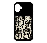 I Feel Bad for People That Never Go Crazy Spontanément Folle Coque pour iPhone 16 Plus