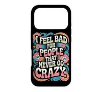 I Feel Bad for People That Never Go Crazy Spontanément Folle Coque pour iPhone 17 Pro