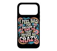 I Feel Bad for People That Never Go Crazy Spontanément Folle Coque pour iPhone 17 Pro Max