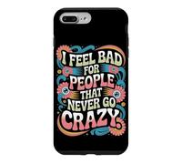 I Feel Bad for People That Never Go Crazy Spontanément Folle Coque pour iPhone 7 Plus/8 Plus