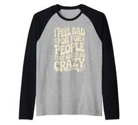 I Feel Bad for People That Never Go Crazy Spontanément Folle Manche Raglan