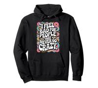 I Feel Bad for People That Never Go Crazy Spontanément Folle Sweat à Capuche