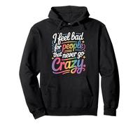 I Feel Bad for People That Never Go Crazy Spontanément Folle Sweat à Capuche