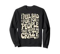 I Feel Bad for People That Never Go Crazy Spontanément Folle Sweatshirt