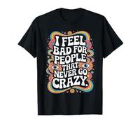 I Feel Bad for People That Never Go Crazy Spontanément Folle T-Shirt