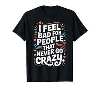 I Feel Bad for People That Never Go Crazy Spontanément Folle T-Shirt