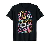 I Feel Bad for People That Never Go Crazy Spontanément Folle T-Shirt