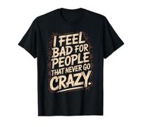 I Feel Bad for People That Never Go Crazy Spontanément Folle T-Shirt