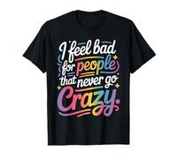 I Feel Bad for People That Never Go Crazy Spontanément Folle T-Shirt