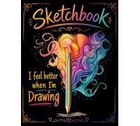I Feel Better When I’m Drawing: A Sketchbook for Creativity, Imagination, and Everyday Inspiration