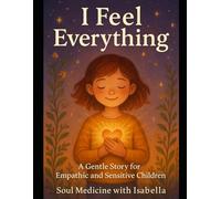 I Feel Everything: A Story for Empathic and Sensitive Children