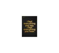 I Feel Everything You Say, I Feel Everything You Hear.