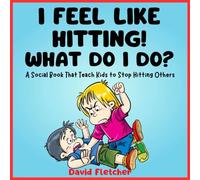 I Feel Like Hitting! What Do I Do? - A Social Book That Teach Kids To Stop Hitting Others: A No Hitting Book For Toddlers