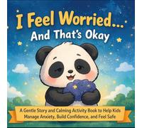 I Feel Worried… And That’s Okay!: A Gentle Story and Calming Activity Book to Help Kids Manage Anxiety, Build Confidence, and Feel Safe