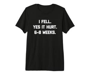 I Fell, Yes It Hurt, 6-8 Weeks - Jambe articulée - Bras cassé T-Shirt Haut de Gamme