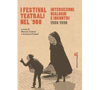 I festival teatrali nel Novecento. Intersezioni, dialoghi e incontri (1950-1990)