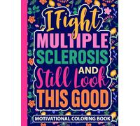 I Fight Multiple Sclerosis and Still Look This Good Motivational Coloring Book: MS Autoimmune Disease Gifts for Women (30 Uplifting Quotes) ... x 11) Inspirational Support Gift for Warriors