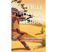 I FIGLI DELLA TERRA: Storie degli Indiani d'America per Bambini